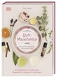 Die kleine Duft-Manufaktur: Mit natürlichen Zutaten & ätherischen Ölen. 60...